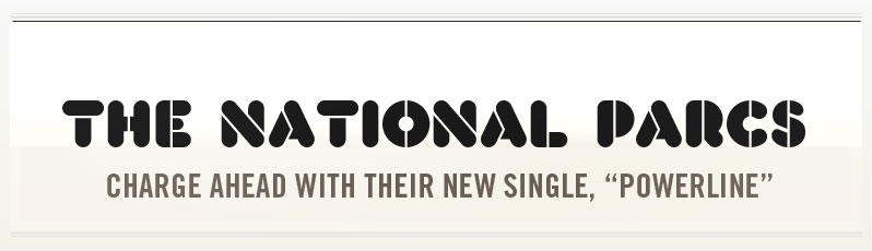 THE NATIONAL PARCS CHARGE AHEAD WITH THEIR NEW SINGLE, “POWERLINE”