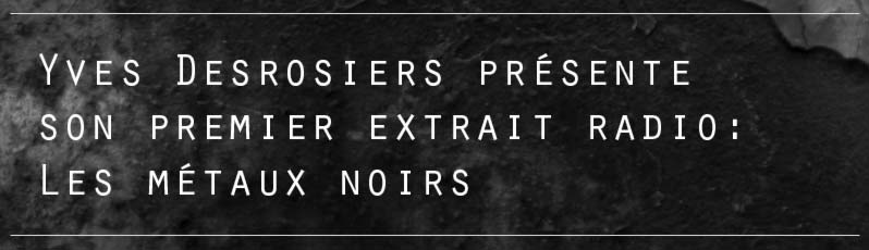 Yves Desrosiers présente son premier extrait radio: Les métaux noirs