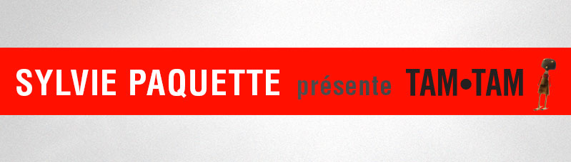 SYLVIE PAQUETTE PRÉSENTE TAM•TAM