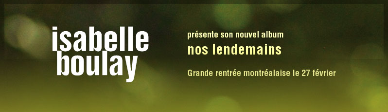 ISABELLE BOULAY PRÉSENTE SON NOUVEL ALBUM NOS LENDEMAINS, Grande rentrée montréalaise le 27 février
